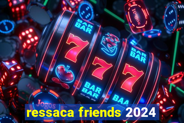 ressaca friends 2024